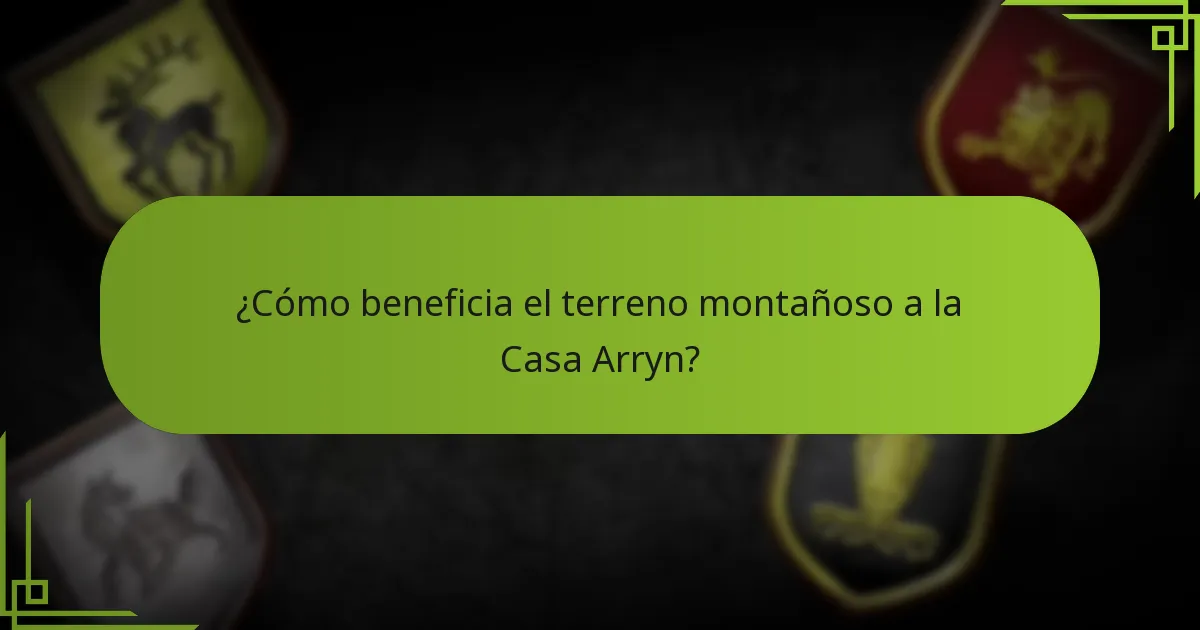 ¿Cómo beneficia el terreno montañoso a la Casa Arryn?