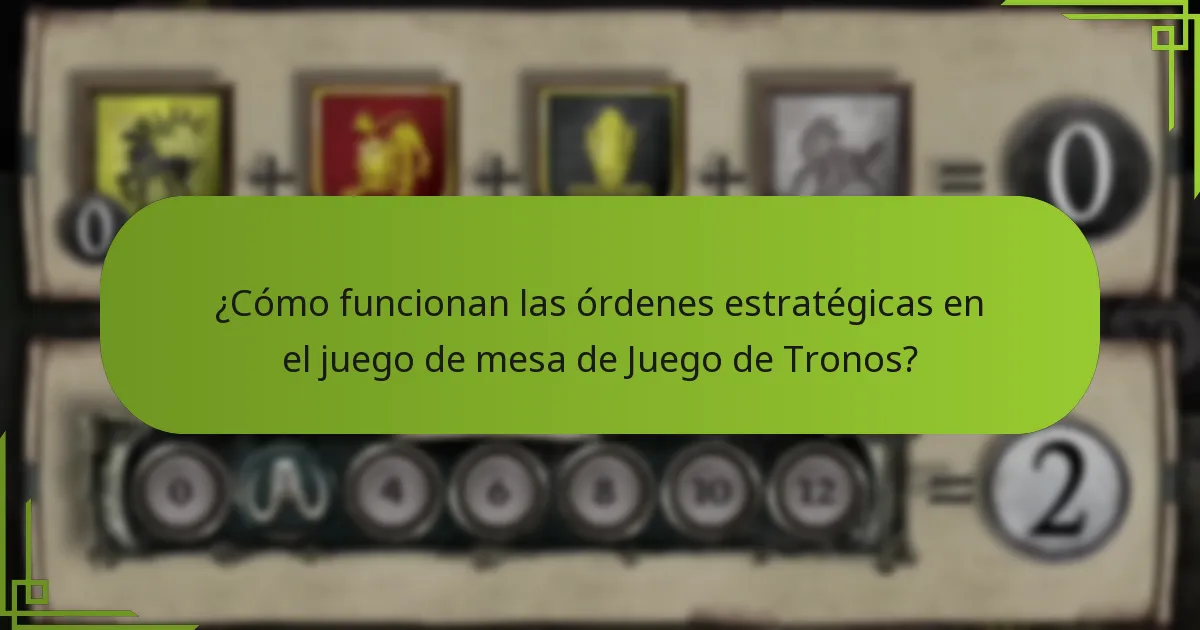 ¿Cómo funcionan las órdenes estratégicas en el juego de mesa de Juego de Tronos?