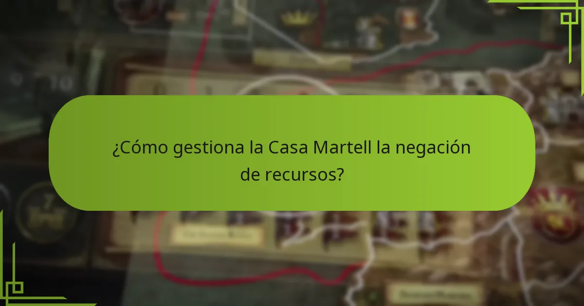 ¿Cómo gestiona la Casa Martell la negación de recursos?