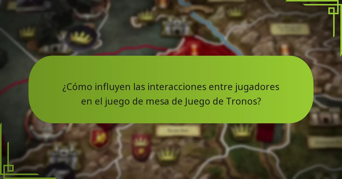 ¿Cómo influyen las interacciones entre jugadores en el juego de mesa de Juego de Tronos?