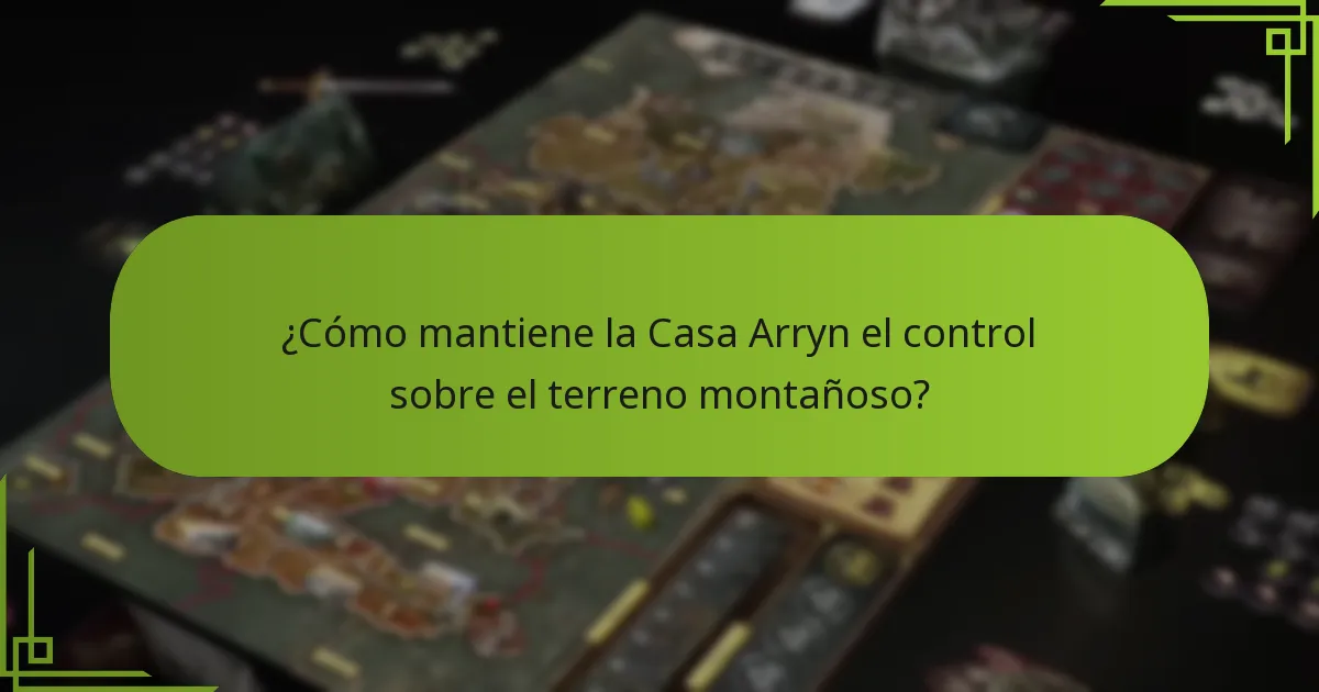 ¿Cómo mantiene la Casa Arryn el control sobre el terreno montañoso?