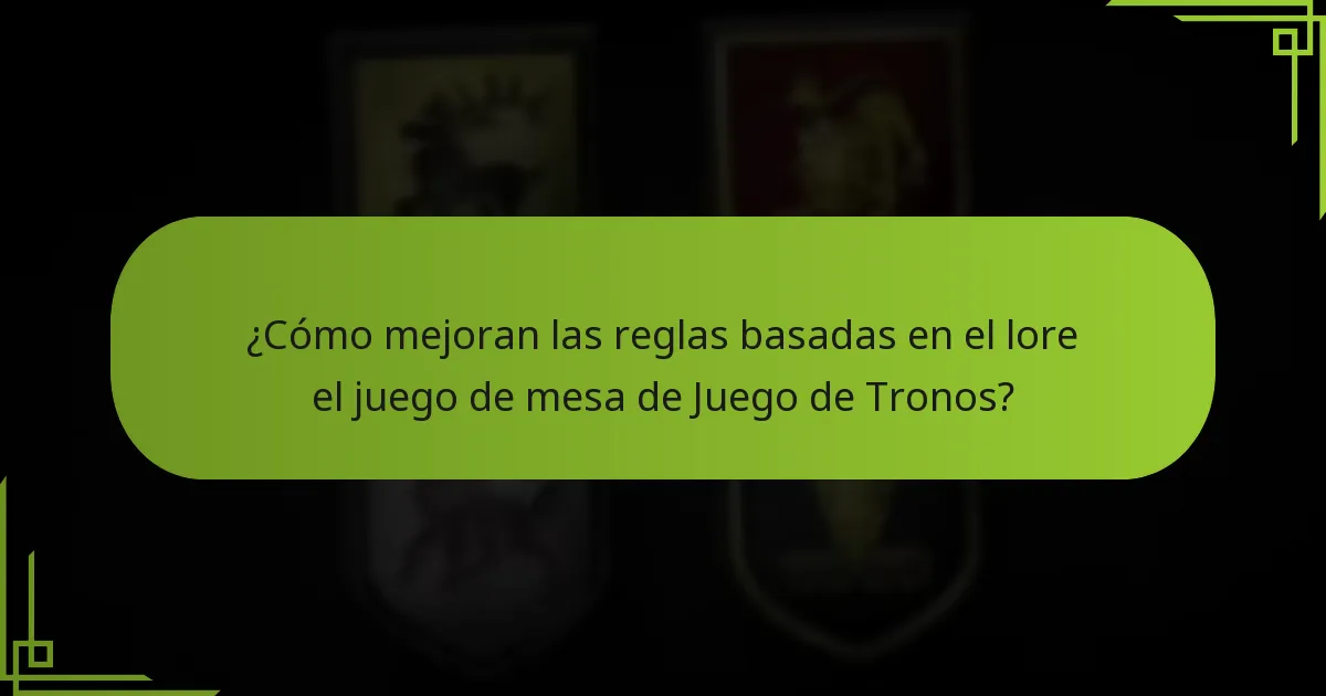 ¿Cómo mejoran las reglas basadas en el lore el juego de mesa de Juego de Tronos?