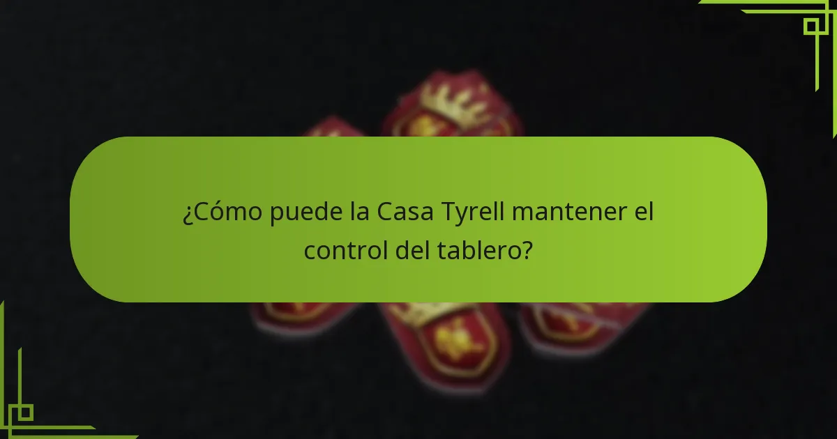 ¿Cómo puede la Casa Tyrell mantener el control del tablero?