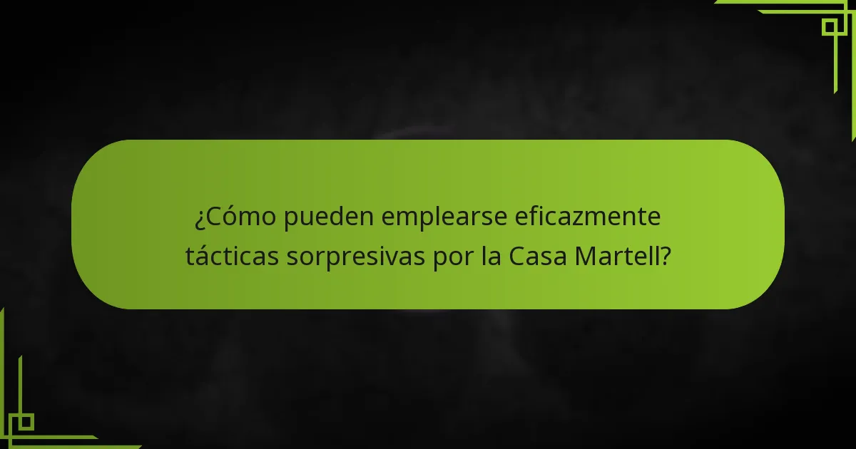¿Cómo pueden emplearse eficazmente tácticas sorpresivas por la Casa Martell?