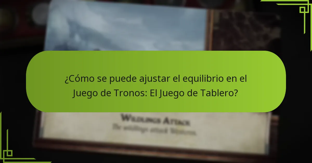 ¿Cómo se puede ajustar el equilibrio en el Juego de Tronos: El Juego de Tablero?