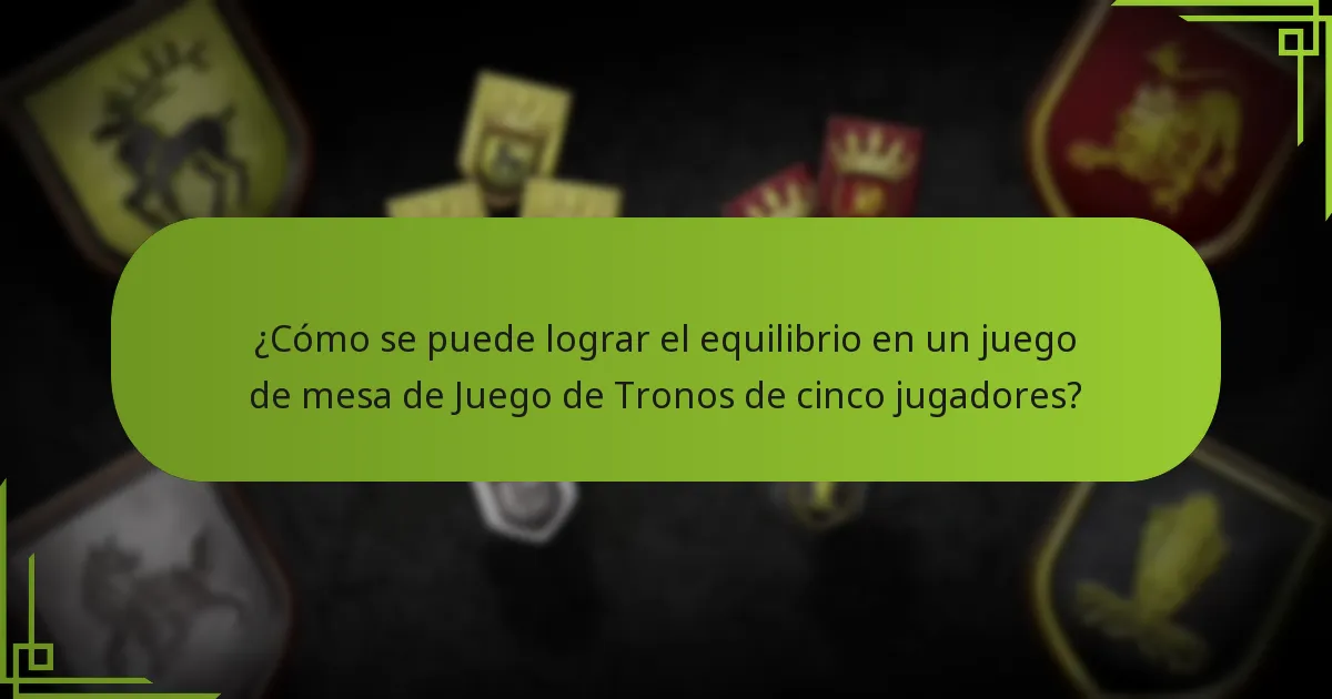 ¿Cómo se puede lograr el equilibrio en un juego de mesa de Juego de Tronos de cinco jugadores?
