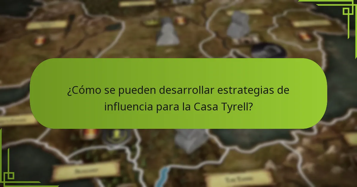 ¿Cómo se pueden desarrollar estrategias de influencia para la Casa Tyrell?