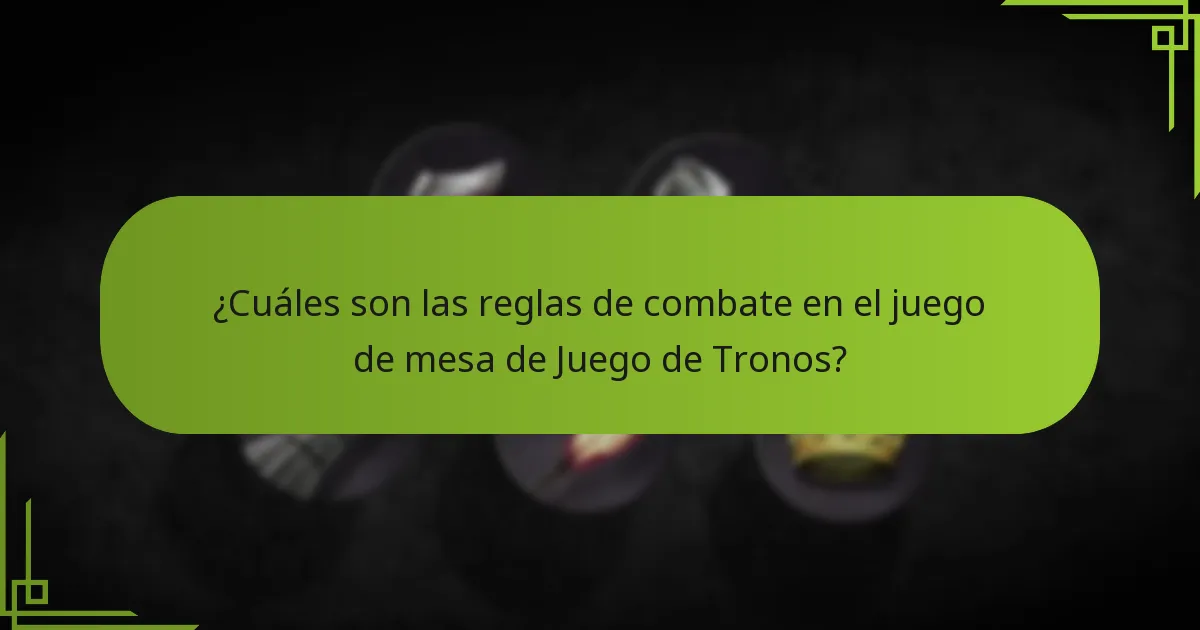 ¿Cuáles son las estrategias avanzadas de combate en el juego de mesa de Juego de Tronos?