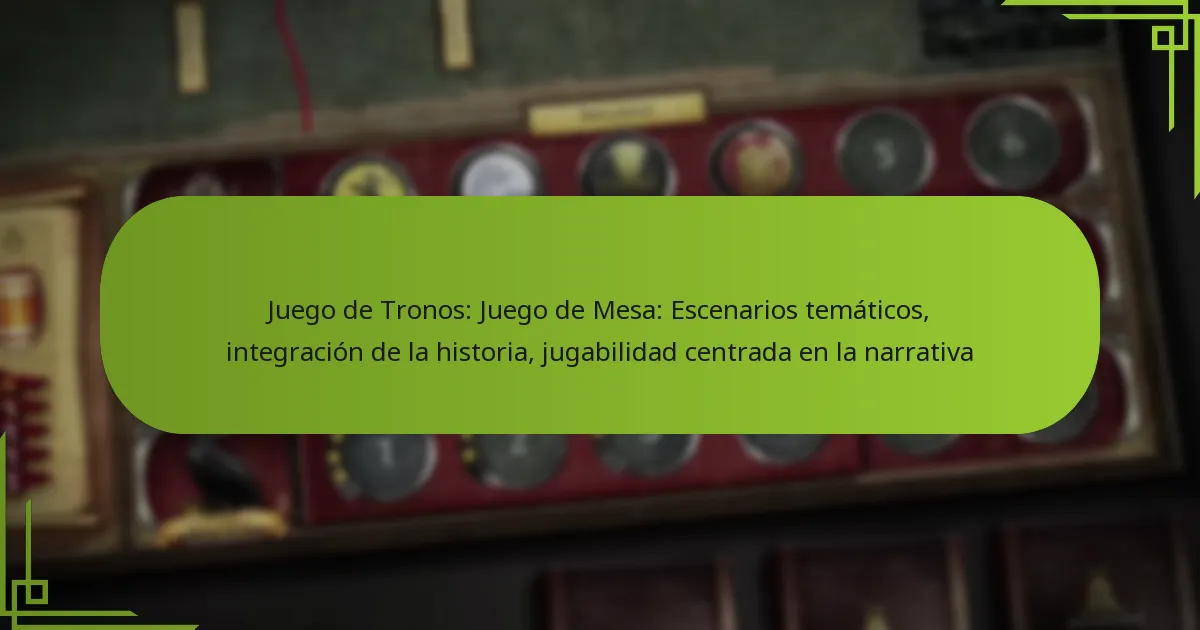 Juego de Tronos: Juego de Mesa: Escenarios temáticos, integración de la historia, jugabilidad centrada en la narrativa