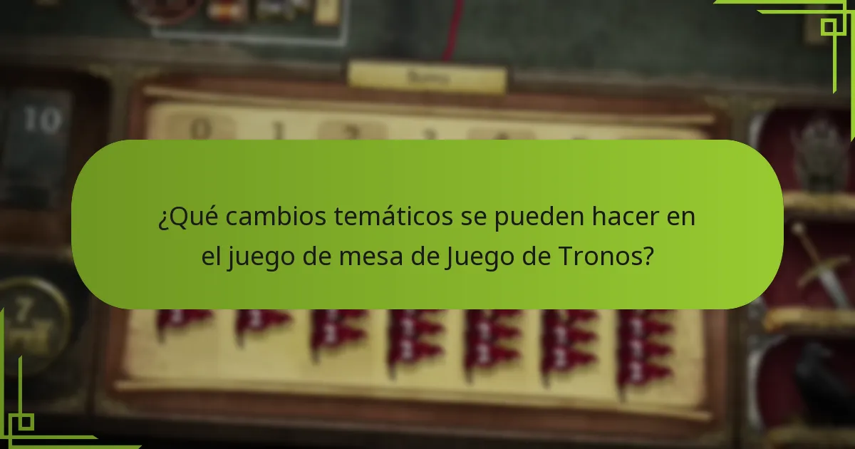 ¿Qué cambios temáticos se pueden hacer en el juego de mesa de Juego de Tronos?